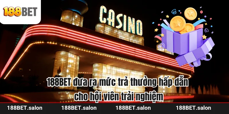188BET đưa ra mức trả thưởng hấp dẫn cho hội viên trải nghiệm