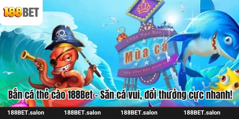 Bắn cá thẻ cào 188Bet – Săn cá vui, đổi thưởng cực nhanh!