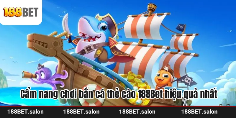 Cẩm nang chơi bắn cá thẻ cào 188Bet hiệu quả nhất