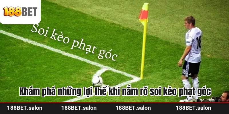 Khám phá những lợi thế khi nắm rõ soi kèo phạt góc tại nhà cái