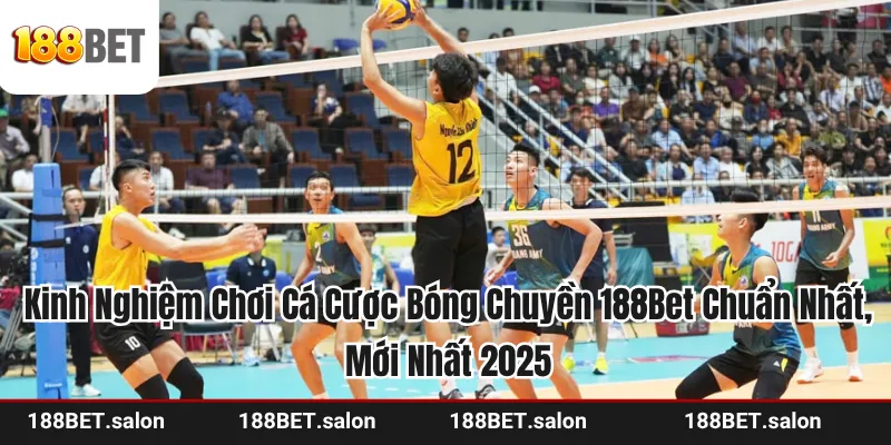 Kinh Nghiệm Cá Cược Bóng Chuyền 188Bet Mới Nhất 2025