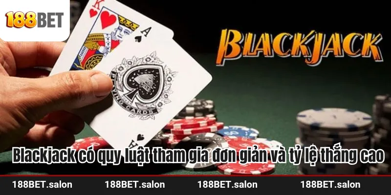 Blackjack có quy luật tham gia đơn giản và tỷ lệ thắng cao