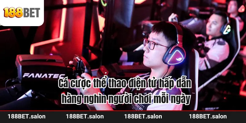 Cá cược thể thao điện tử hấp dẫn hàng nghìn người chơi mỗi ngày