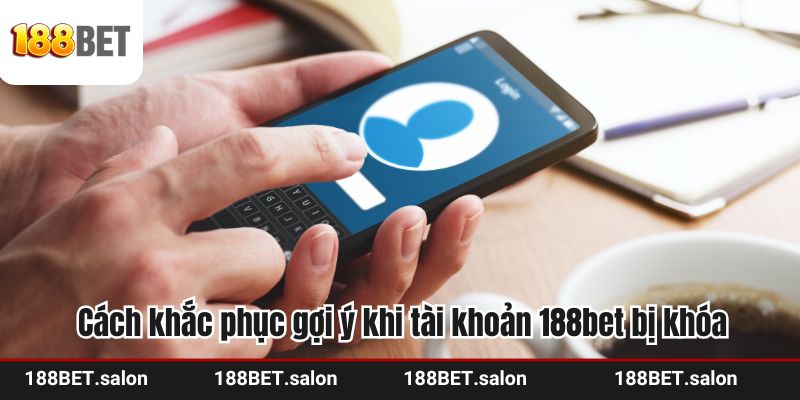 Cách khắc phục gợi ý khi tài khoản 188bet bị khóa