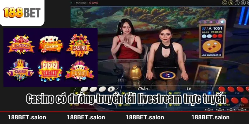 Casino 188bet có đường truyền tải livestream trực tuyến
