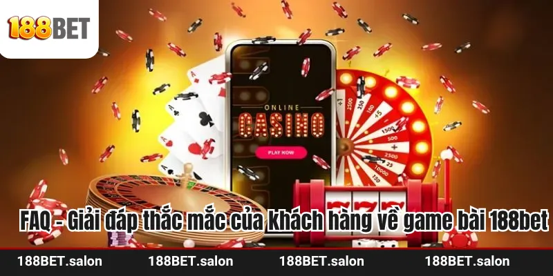 FAQ - Giải đáp thắc mắc của khách hàng về game bài 188bet