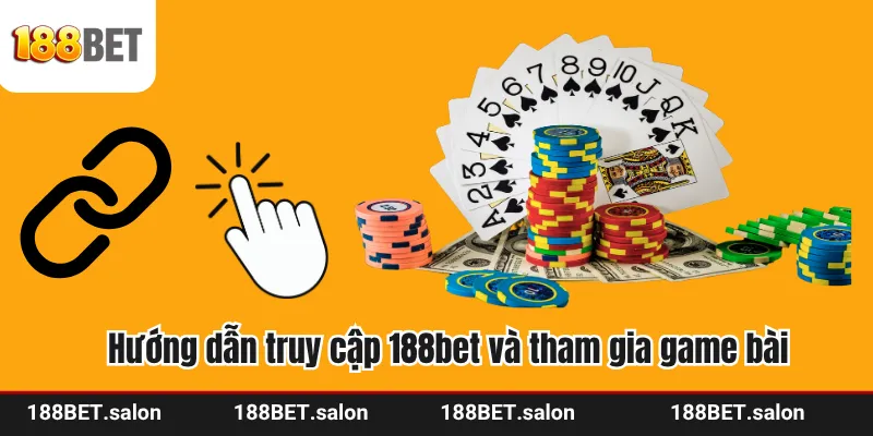 Hướng dẫn truy cập 188bet và tham gia game bài