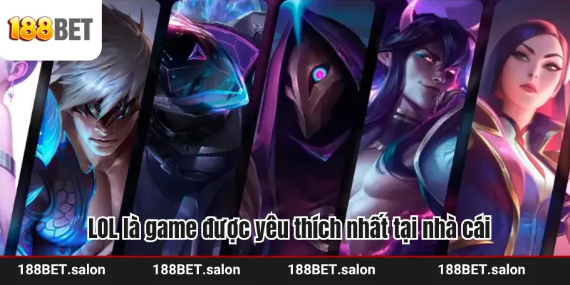 LOL là game được yêu thích nhất tại nhà cái