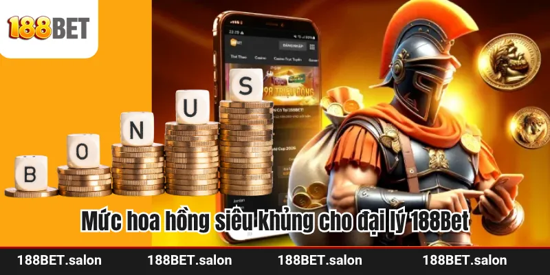 Mức hoa hồng siêu khủng cho đại lý 188Bet
