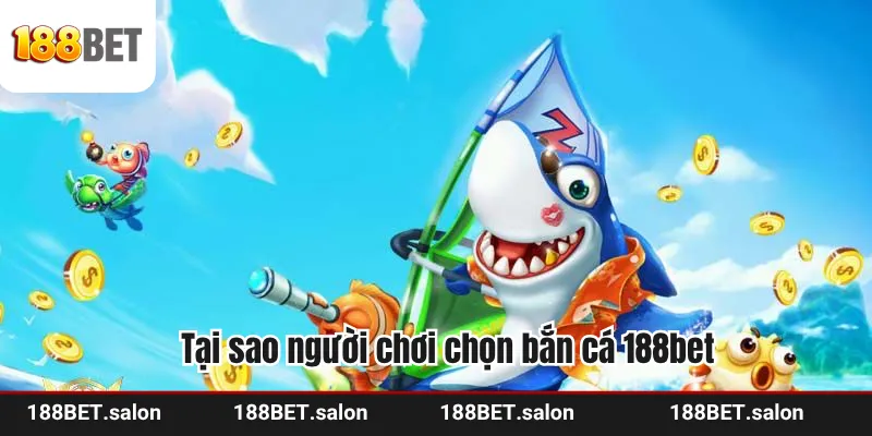 Tại sao người chơi chọn bắn cá 188bet