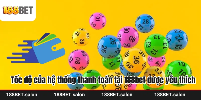 Tốc độ của hệ thống thanh toán tại 188bet được yêu thích